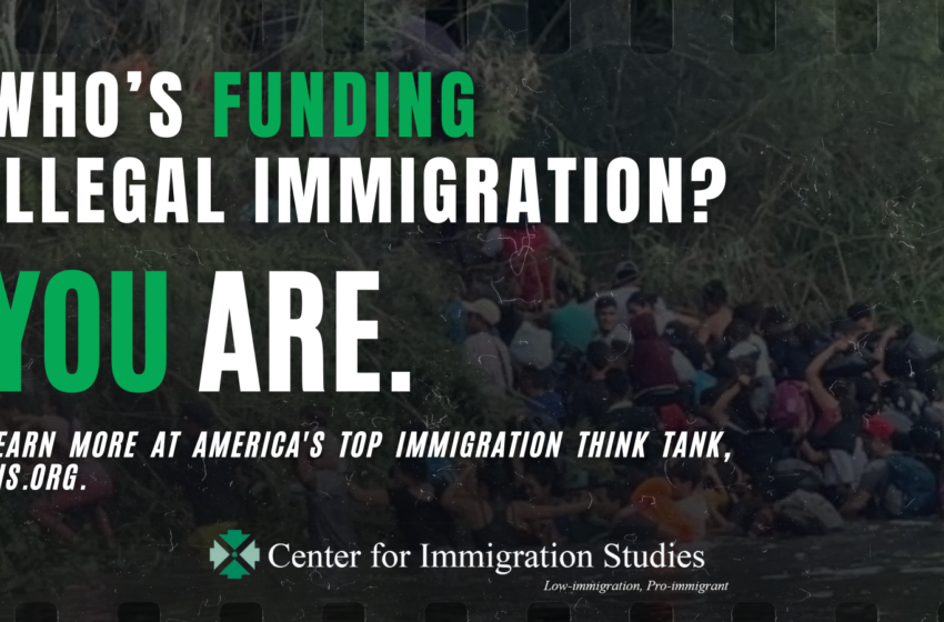  Who is funding illegal immigration? You are.